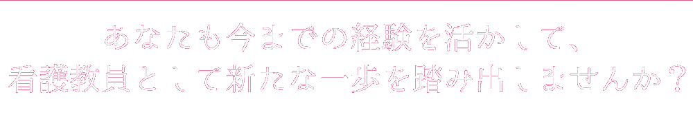あなたも今までの経験を活かして、看護教員として新たな一歩を踏み出しませんか?